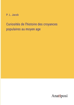 Curiosits de l'histoire des croyances populaires au moyen age - Jacob, P L