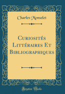 Curiosits Littraires Et Bibliographiques (Classic Reprint)