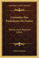 Curiosites Des Parlements de France: D'Apres Leurs Registres (1863)