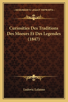 Curiosities Des Traditions Des Moeurs Et Des Legendes (1847) - Lalanne, Ludovic