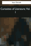 Curiosities of Literature: Vol. 1