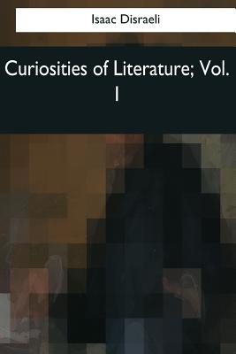 Curiosities of Literature: Vol. 1 - Disraeli, Isaac