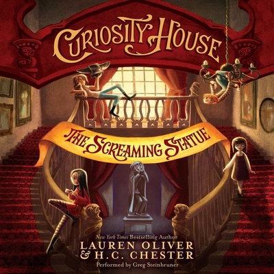 Curiosity House: The Screaming Statue - Oliver, Lauren, and Chester, H C, and Steinbruner, Greg (Read by)