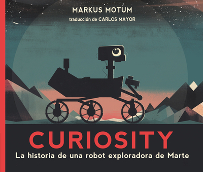 Curiosity: La Historia de Una Robot Exploradora de Marte - 