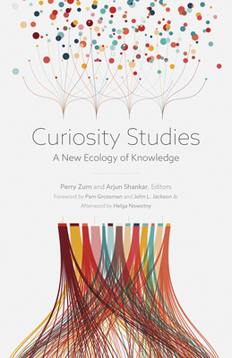 Curiosity Studies: A New Ecology of Knowledge - Zurn, Perry (Editor), and Shankar, Arjun (Editor)