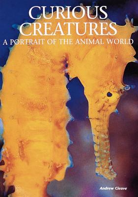 Curious Creatures: A Portrait of the Animal World - Cleave, Andrew