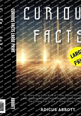 Curious Facts Large Print: An Interesting Facts Book of Trivia, World Records, Strange Laws, Amazing Animals, and Anecdotes from Ancient History to the Conquest of Space, and Everything in Between - Abbott, Adicus