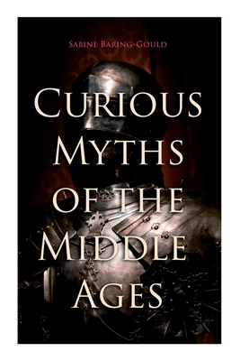 Curious Myths of the Middle Ages: Folk Tales & Legends of Medieval England - Baring-Gould, Sabine