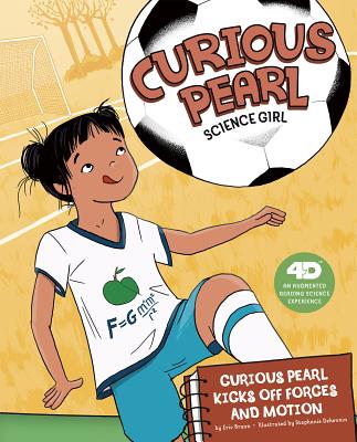 Curious Pearl Kicks Off Forces and Motion: 4D an Augmented Reading Science Experience - Braun, Eric, and Dehennin, Stephanie (Cover design by)