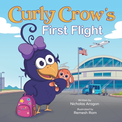 Curly Crow's First Flight: A Children's Picture Book for Boys Girls Traveling Kids Ages 4-8 Airplane Airport Adventure - Aragon, Nicholas