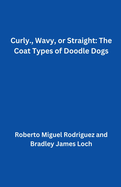 Curly, Wavy, or Straight: The Coat Types of Doodle Dogs