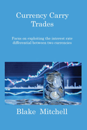 Currency Carry Trades: Focus on exploiting the interest rate differential between two currencies