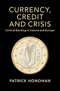 Currency, Credit and Crisis: Central Banking in Ireland and Europe