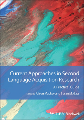 Current Approaches in Second Language Acquisition Research: A Practical Guide - Mackey, Alison (Editor), and Gass, Susan M. (Editor)