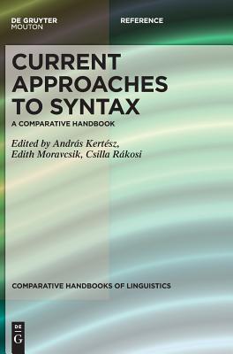 Current Approaches to Syntax: A Comparative Handbook - Kertsz, Andrs (Editor), and Moravcsik, Edith (Editor), and Rkosi, Csilla (Editor)