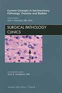 Current Concepts in Genitourinary Pathology: Prostate and Bladder, an Issue of Surgical Pathology Clinics: Volume 1-1