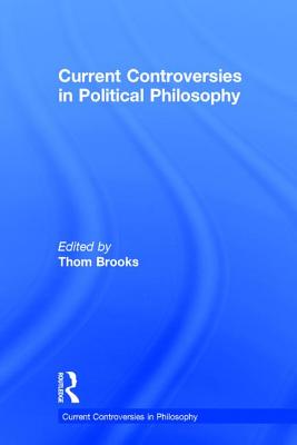 Current Controversies in Political Philosophy - Brooks, Thom, Professor (Editor)