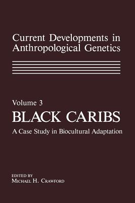 Current Developments in Anthropological Genetics: Volume 3 Black Caribs a Case Study in Biocultural Adaptation - Crawford, Michael (Editor)