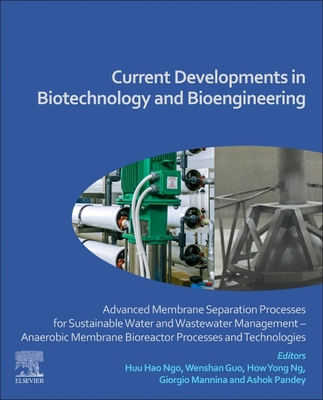 Current Developments in Biotechnology and Bioengineering: Advanced Membrane Separation Processes for Sustainable Water and Wastewater Management - Anaerobic Membrane Bioreactor Processes and Technologies - Ngo, Huu Hao (Editor), and Guo, Wenshan (Editor), and Yong Ng, How (Editor)