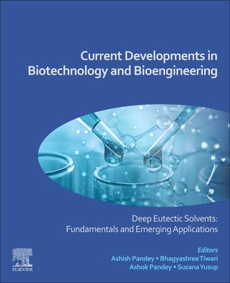 Current Developments in Biotechnology and Bioengineering: Deep Eutectic Solvents: Fundamentals and Emerging Applications - Pandey, Ashish (Editor), and Tiwari, Bhagyashree (Editor), and Pandey, Ashok (Editor)