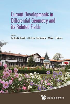 Current Developments in Differential Geometry and Its Related Fields - Proceedings of the 4th International Colloquium on Differential Geometry and Its Related Fields - Adachi, Toshiaki (Editor), and Hashimoto, Hideya (Editor), and Hristov, Milen J (Editor)