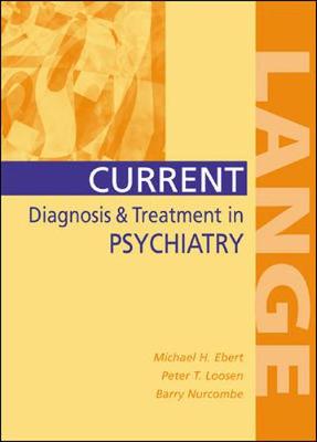 Current Diagnosis & Treatment in Psychiatry - Ebert, Michael H, and Loosen, Peter T, and Nurcombe, Barry, Dr., M.D.
