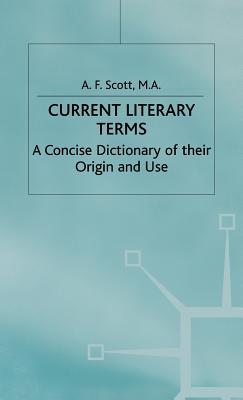 Current Literary Terms: A Concise Dictionary of their Origin and Use - Scott, A.F.