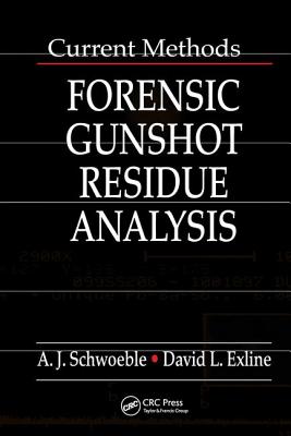 Current Methods in Forensic Gunshot Residue Analysis - Schwoeble, A J, and Exline, David L