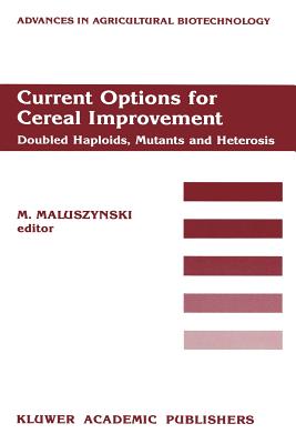 Current Options for Cereal Improvement: Doubled Haploids, Mutants and Heterosis Proceedings of the First FAO/IAEA Research Co-ordination Meeting on "Use of Induced Mutations in Connection with Haploids and Heterosis in Cereals", 8-12 December 1986... - Maluszynski, M. (Editor)