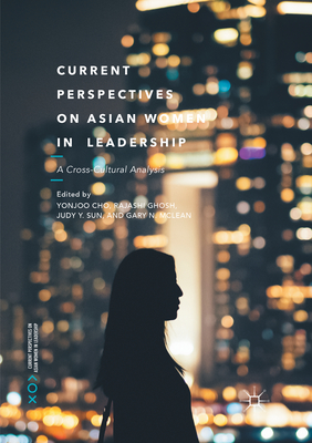 Current Perspectives on Asian Women in Leadership: A Cross-Cultural Analysis - Cho, Yonjoo (Editor), and Ghosh, Rajashi (Editor), and Sun, Judy Y. (Editor)