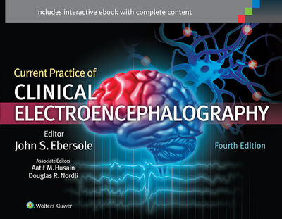 Current Practice of Clinical Electroencephalography - Ebersole, John S, Dr., MD, and Husain, Aatif M, Dr., MD, and Nordli, Douglas R, Dr., MD