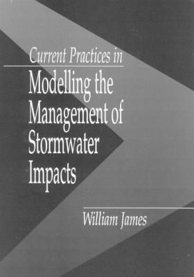 Current Practices in Modelling the Management of Stormwater Impacts - Jin, Kang-Ren (Contributions by), and James, William, and Hasson, Jonathan K (Contributions by)