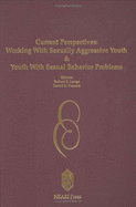 Current Prespectives: Working with Sexually Agressive Youth and Youth with Sexual Behavior Problems - Longo, Robert