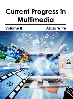 Current Progress in Multimedia: Volume II - Witte, Alicia (Editor)