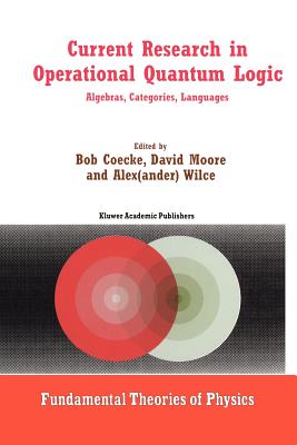 Current Research in Operational Quantum Logic: Algebras, Categories, Languages - Coecke, Bob (Editor), and Moore, David (Editor), and Wilce, Alexander (Editor)