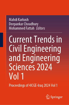 Current Trends in Civil Engineering and Engineering Sciences 2024, Vol 1: Proceedings of 4ICGE-Iraq 2024, Vol 1 - Karkush, Mahdi (Editor), and Choudhury, Deepankar (Editor), and Fattah, Mohammed (Editor)