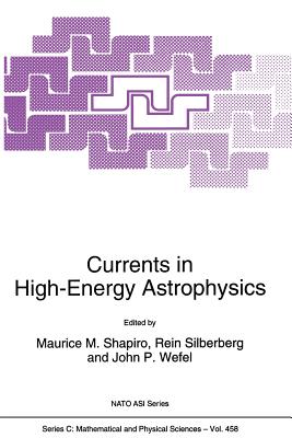 Currents in High-Energy Astrophysics - Shapiro, M M (Editor), and Silberberg, Rein (Editor), and Wefel, John P (Editor)