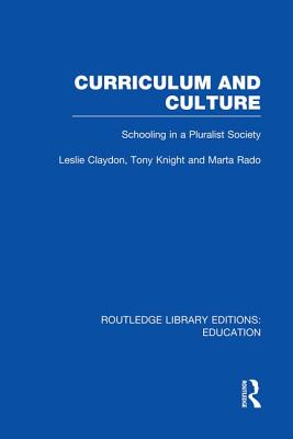 Curriculum and Culture: Schooling in a Pluralist Society - Claydon, Leslie (Editor), and Knight, Tony (Editor), and Rado, Marta (Editor)