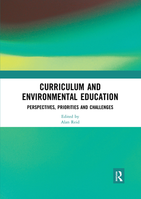 Curriculum and Environmental Education: Perspectives, Priorities and Challenges - Reid, Alan (Editor)