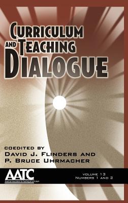Curriculum and Teaching Dialogue Volume 13, Numbers 1 & 2 (Hc) - Flinders, David J (Editor), and Uhrmacher, P Bruce (Editor)