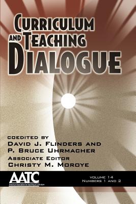 Curriculum and Teaching Dialogue: Volume 14 numbers 1 & 2 - Flinders, David J. (Editor), and Uhrmacher, P. Bruce (Editor)