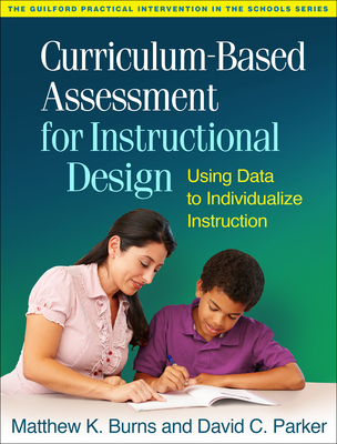 Curriculum-Based Assessment for Instructional Design: Using Data to Individualize Instruction - Burns, Matthew K, PhD, and Parker, David C, and Tucker, James A, PhD (Foreword by)