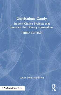 Curriculum Candy: Student Choice Projects that Sweeten the Literacy Curriculum - Eaton, Laurie Stolmack