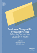 Curriculum Change within Policy and Practice: Reforming Second-Level Education in Ireland