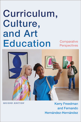 Curriculum, Culture, and Art Education: Comparative Perspectives - Freedman, Kerry (Editor), and Hernndez-Hernndez, Fernando (Editor)