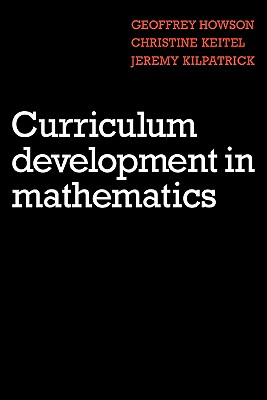 Curriculum Development in Mathematics - Howson, Geoffrey, and Keitel, Christine, and Kilpatrick, Jeremy