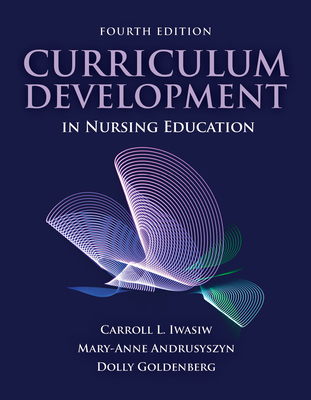 Curriculum Development in Nursing Education - Iwasiw, Carroll L, and Andrusyszyn, Mary-Anne, and Goldenberg, Dolly