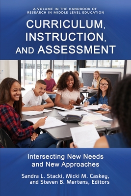 Curriculum, Instruction, and Assessment: Intersecting New Needs and New Approaches - Stacki, Sandra L. (Editor)