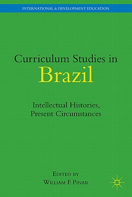 Curriculum Studies in Brazil: Intellectual Histories, Present Circumstances - Pinar, W (Editor)