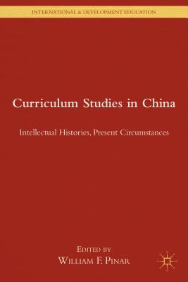 Curriculum Studies in China: Intellectual Histories, Present Circumstances - Pinar, W. (Editor)